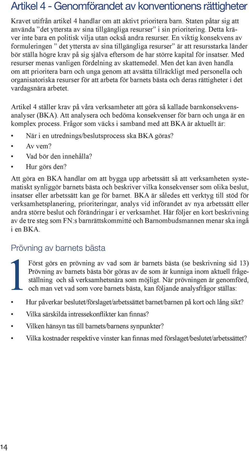 En viktig konsekvens av formuleringen det yttersta av sina tillgängliga resurser är att resursstarka länder bör ställa högre krav på sig själva eftersom de har större kapital för insatser.