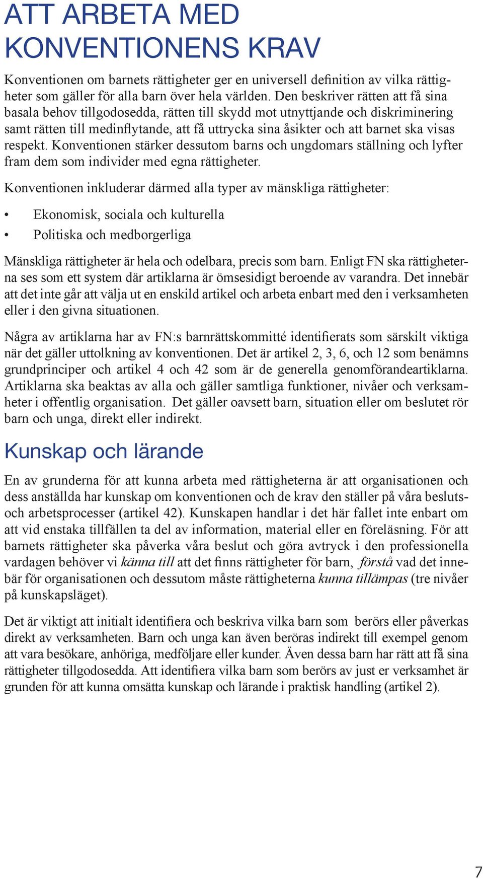 respekt. Konventionen stärker dessutom barns och ungdomars ställning och lyfter fram dem som individer med egna rättigheter.