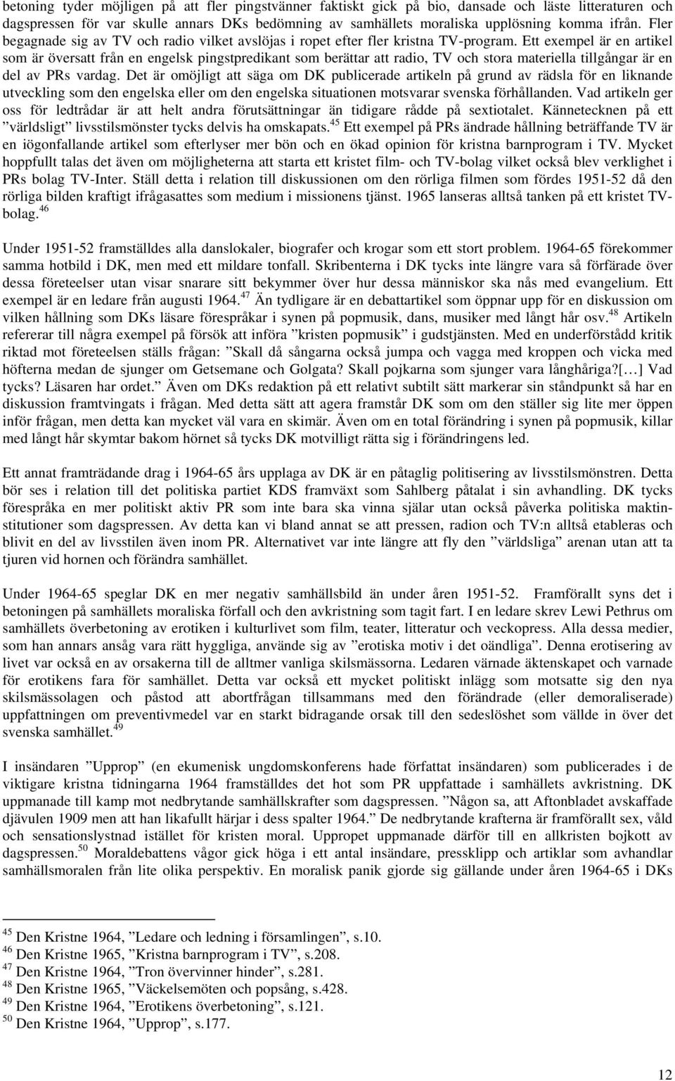 Ett exempel är en artikel som är översatt från en engelsk pingstpredikant som berättar att radio, TV och stora materiella tillgångar är en del av PRs vardag.