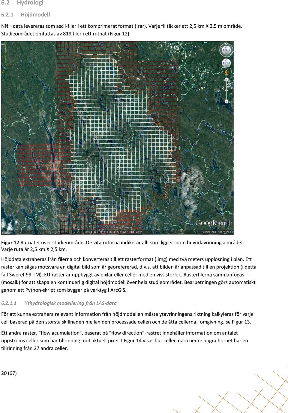 Höjddata extraheras från filerna och konverteras till ett rasterformat (.img) med två meters upplösning i plan. Ett raster kan sägas motsvara en digital bild som är georefererad, d.v.s. att bilden är anpassad till en projektion (i detta fall Sweref 99 TM).