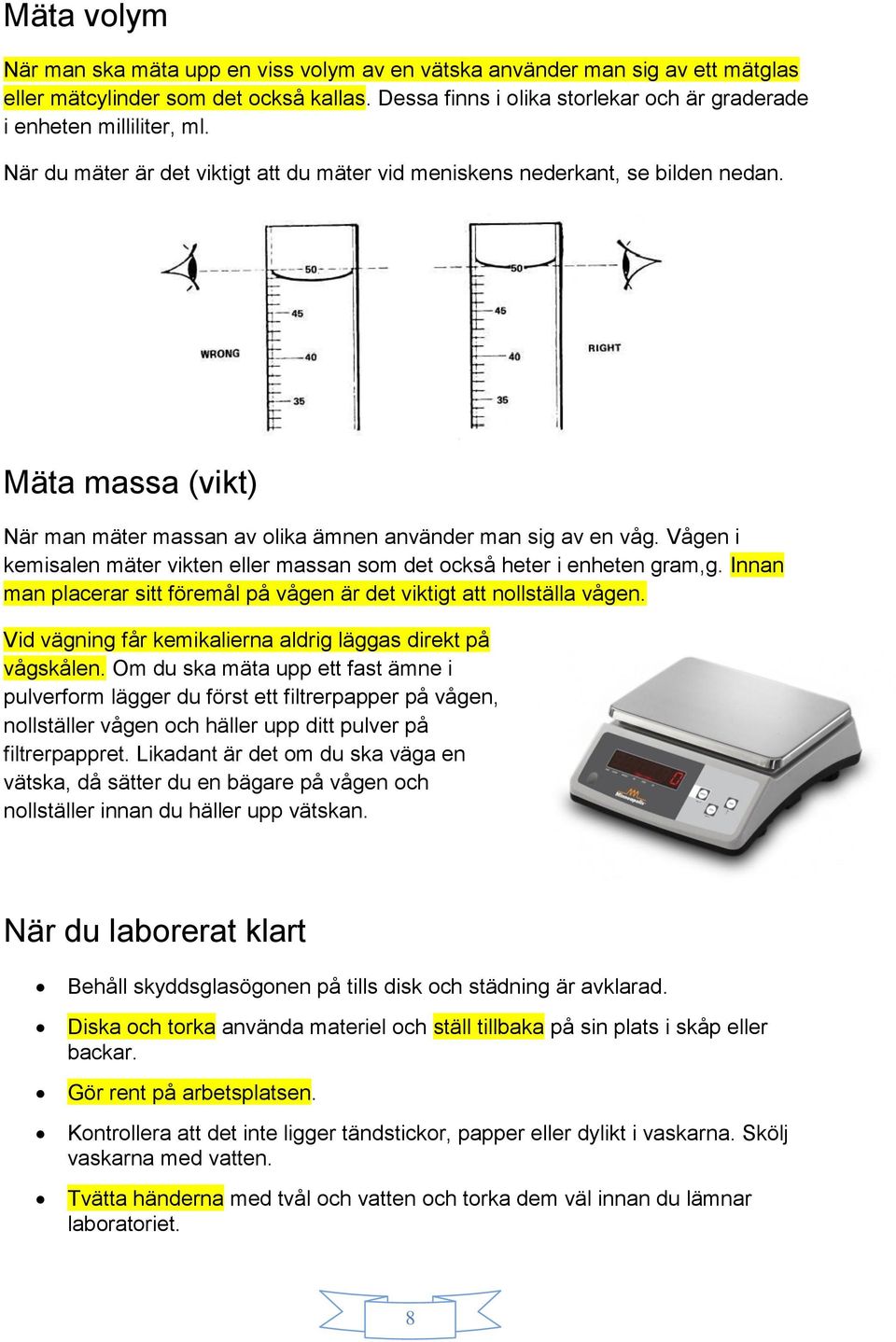 Mäta massa (vikt) När man mäter massan av olika ämnen använder man sig av en våg. Vågen i kemisalen mäter vikten eller massan som det också heter i enheten gram,g.