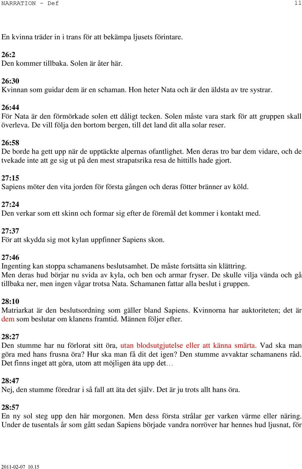 De vill följa den bortom bergen, till det land dit alla solar reser. 26:58 De borde ha gett upp när de upptäckte alpernas ofantlighet.