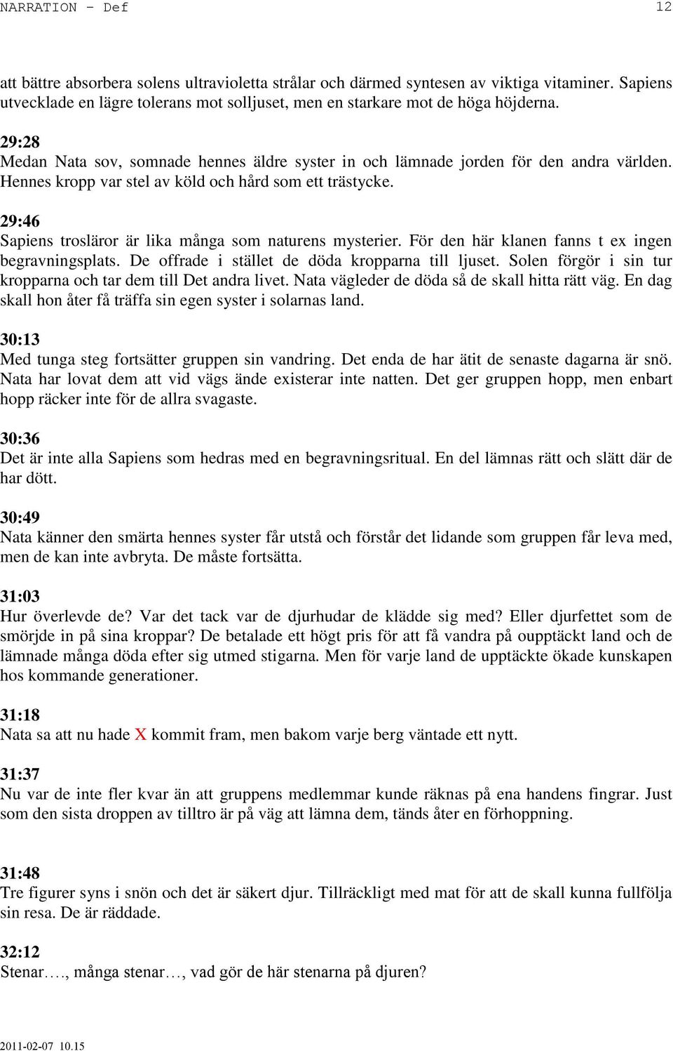 29:46 Sapiens trosläror är lika många som naturens mysterier. För den här klanen fanns t ex ingen begravningsplats. De offrade i stället de döda kropparna till ljuset.