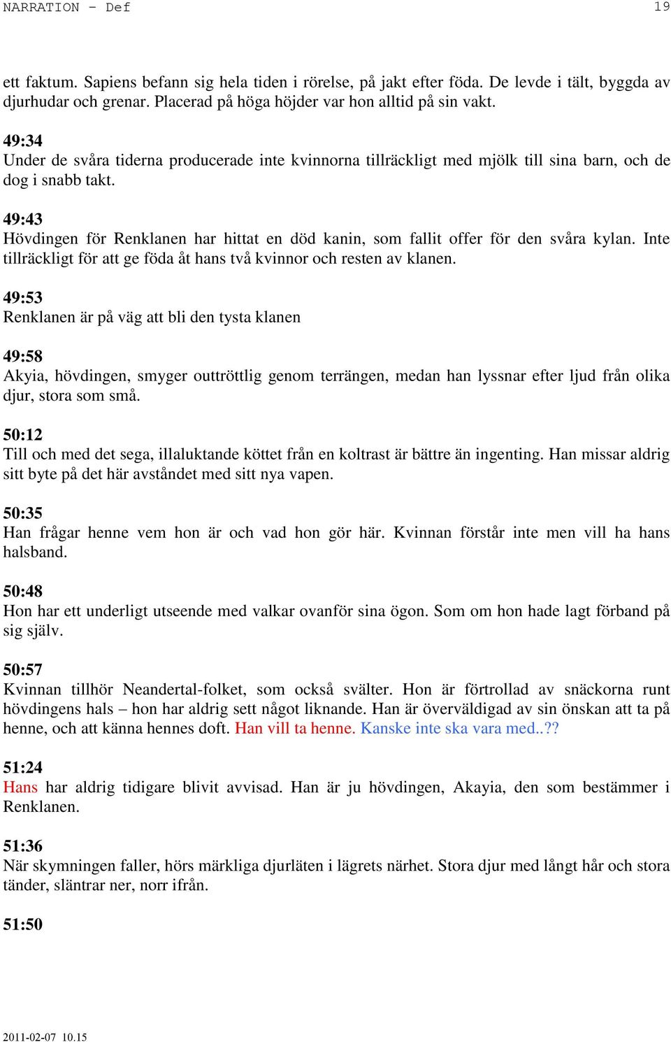 49:43 Hövdingen för Renklanen har hittat en död kanin, som fallit offer för den svåra kylan. Inte tillräckligt för att ge föda åt hans två kvinnor och resten av klanen.