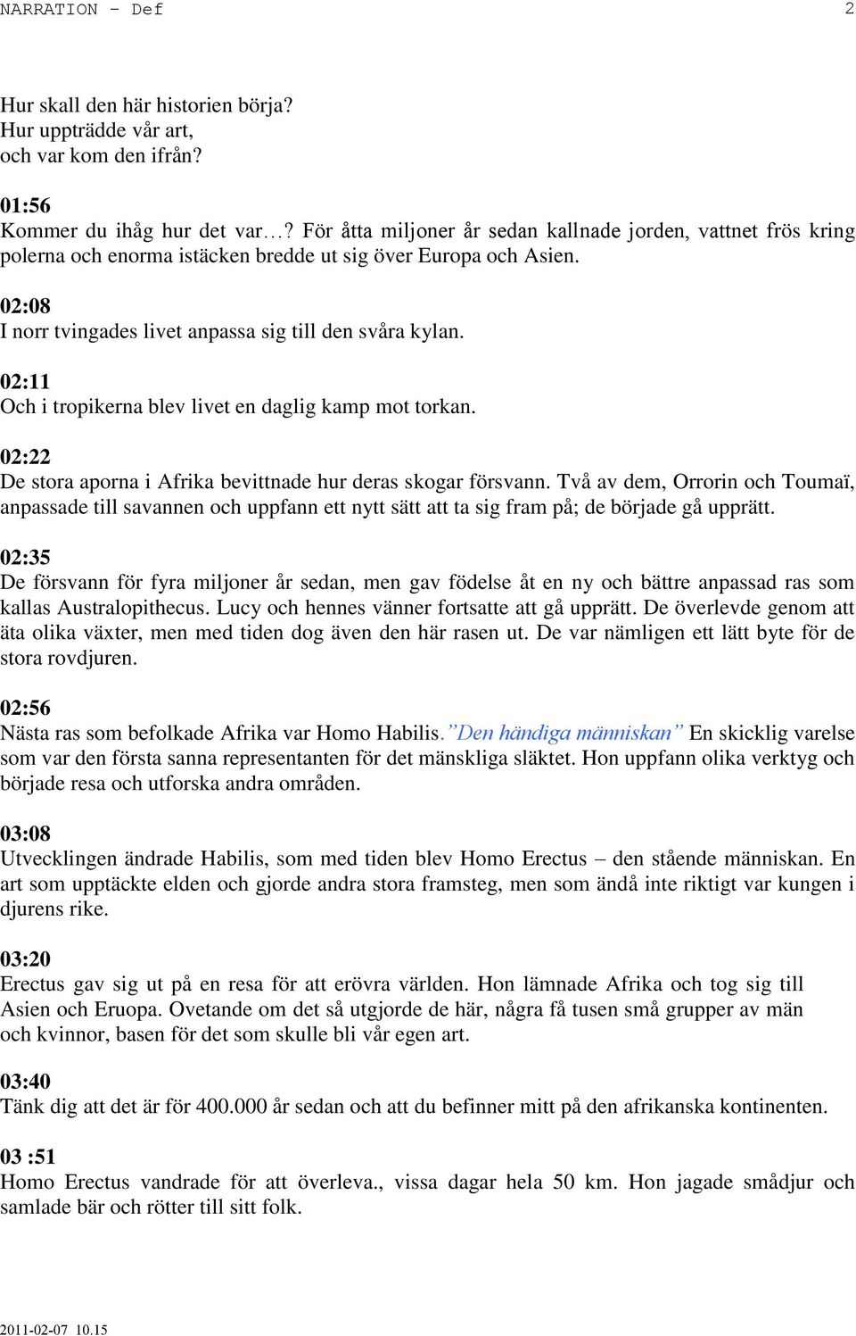 02:11 Och i tropikerna blev livet en daglig kamp mot torkan. 02:22 De stora aporna i Afrika bevittnade hur deras skogar försvann.