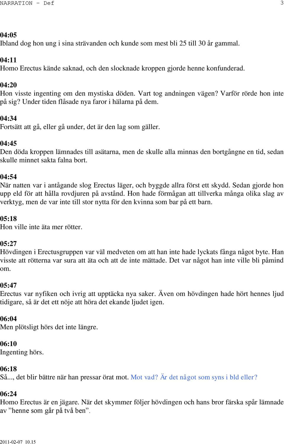 04:34 Fortsätt att gå, eller gå under, det är den lag som gäller. 04:45 Den döda kroppen lämnades till asätarna, men de skulle alla minnas den bortgångne en tid, sedan skulle minnet sakta falna bort.