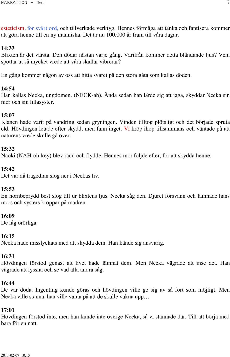 En gång kommer någon av oss att hitta svaret på den stora gåta som kallas döden. 14:54 Han kallas Neeka, ungdomen. (NECK-ah).