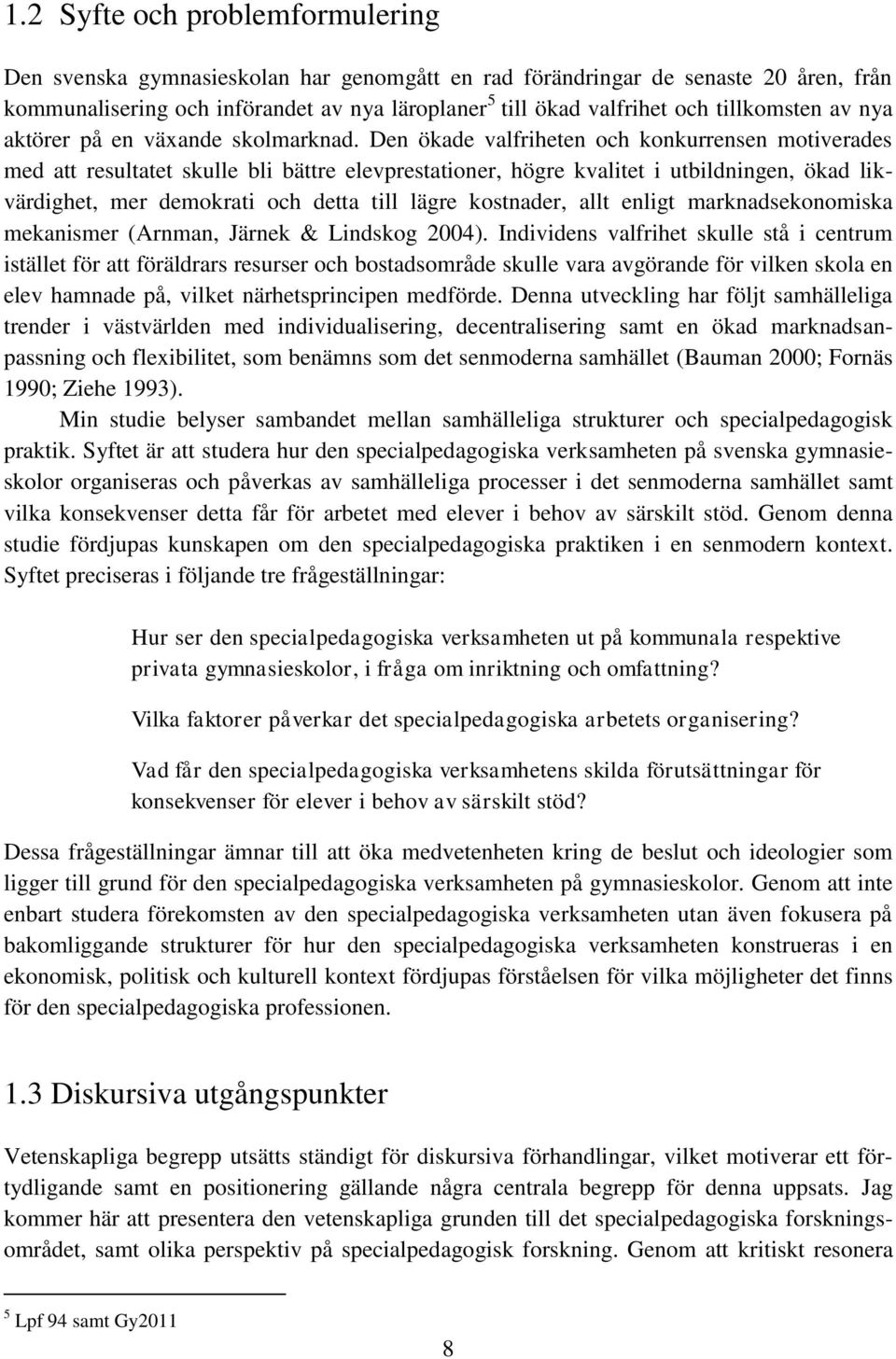 Den ökade valfriheten och konkurrensen motiverades med att resultatet skulle bli bättre elevprestationer, högre kvalitet i utbildningen, ökad likvärdighet, mer demokrati och detta till lägre