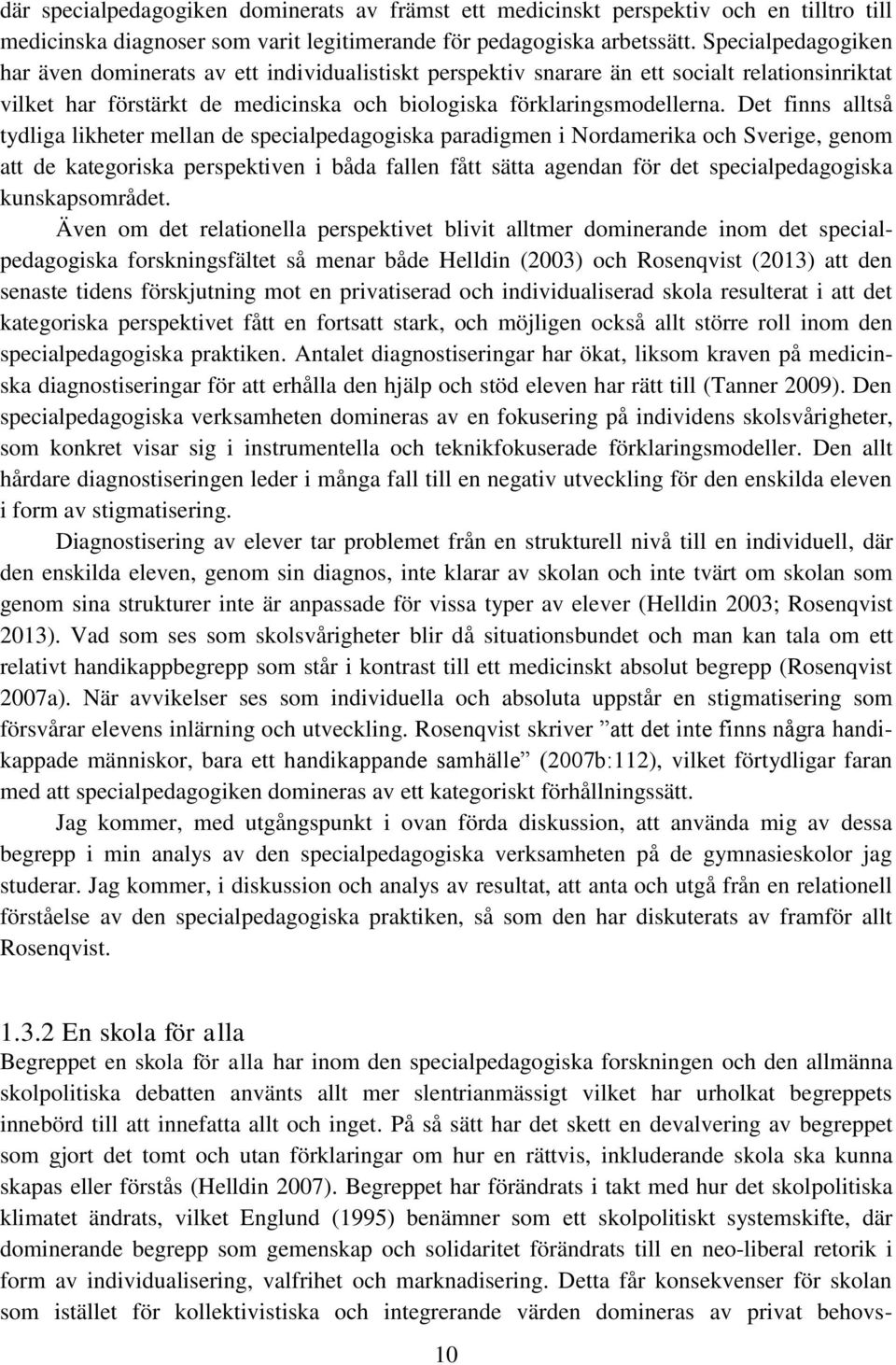 Det finns alltså tydliga likheter mellan de specialpedagogiska paradigmen i Nordamerika och Sverige, genom att de kategoriska perspektiven i båda fallen fått sätta agendan för det specialpedagogiska