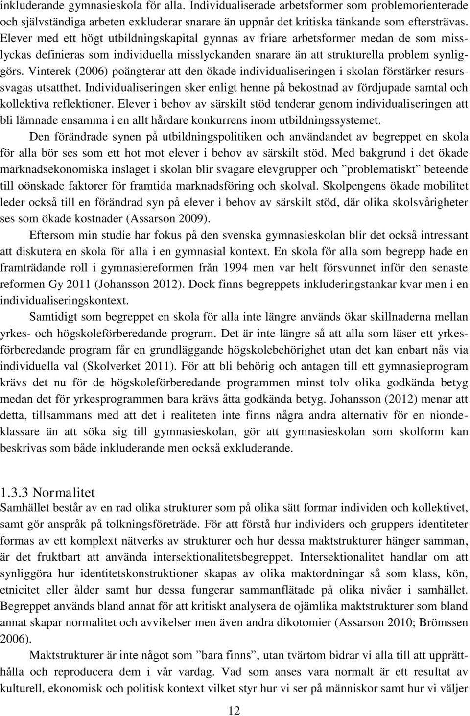 Vinterek (2006) poängterar att den ökade individualiseringen i skolan förstärker resurssvagas utsatthet.