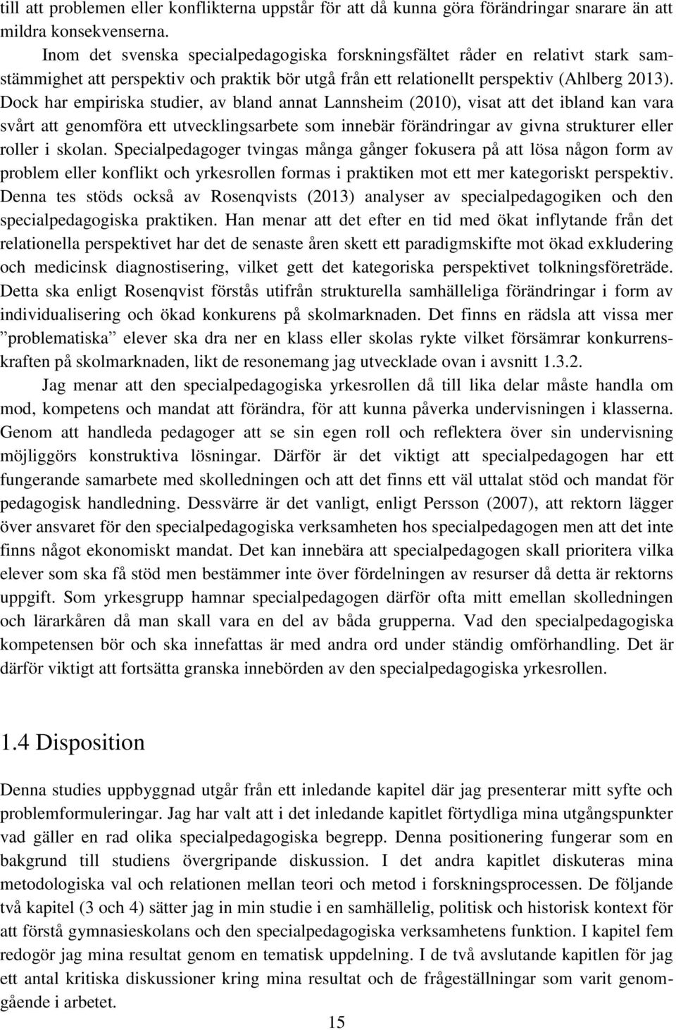 Dock har empiriska studier, av bland annat Lannsheim (2010), visat att det ibland kan vara svårt att genomföra ett utvecklingsarbete som innebär förändringar av givna strukturer eller roller i skolan.