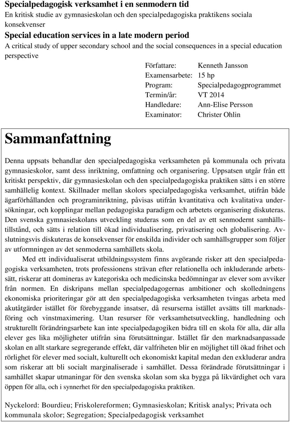 Specialpedagogprogrammet Termin/år: VT 2014 Handledare: Ann-Elise Persson Examinator: Christer Ohlin Denna uppsats behandlar den specialpedagogiska verksamheten på kommunala och privata