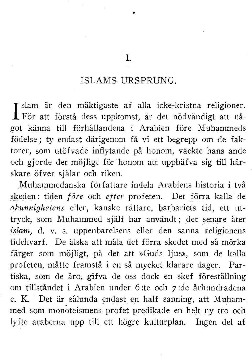 honom, väckte hans ande och gorde det möligt för honom att upphäfva sig till härskare öfver sälar och riken, Muhammedanska författare indela Arabiens historia i två skeden: tiden före och efter