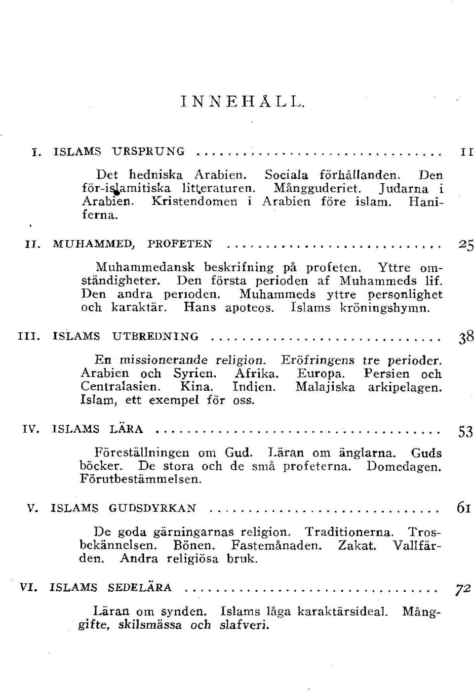 ISLAMS UTBREDNING 38 En missionerande religion. Eröfringens tre perioder. Arabien och Syrien. Afrika. Europa. Persien och Centralasien. Kina. Indien. Malaiska arkipelagen. Islam, ett exempel för oss.