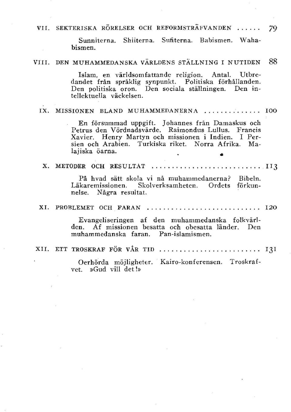 J ohannes från Damaskus och Petrus den Vördnadsvärde. Raimondus Lullus. Francis Xavier. Henry Martyn och missionen i Indien. I Persien och Arabien. Turkiska riket. Norra Afrika. Malaiska öarna. X. METODER OCH RESULTAT.