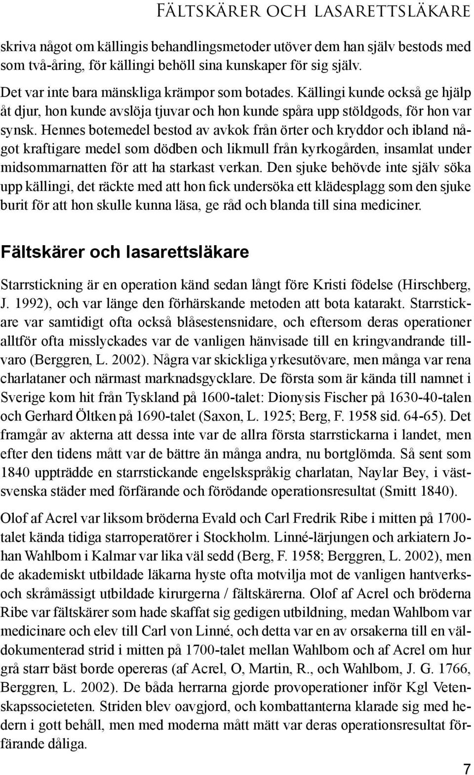 Hennes botemedel bestod av avkok från örter och kryddor och ibland något kraftigare medel som dödben och likmull från kyrkogården, insamlat under midsommarnatten för att ha starkast verkan.