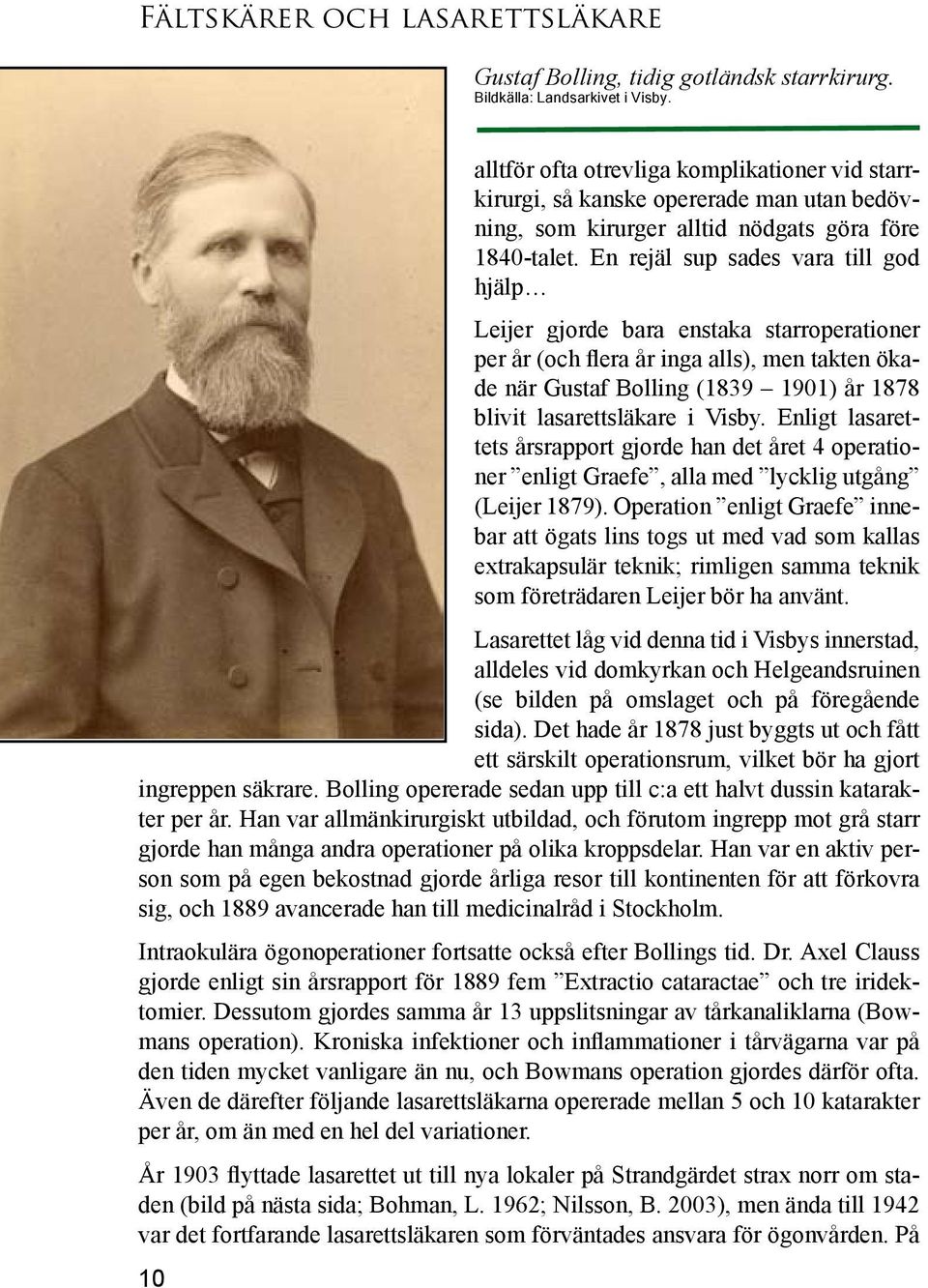 En rejäl sup sades vara till god hjälp Leijer gjorde bara enstaka starroperationer per år (och flera år inga alls), men takten ökade när Gustaf Bolling (1839 1901) år 1878 blivit lasarettsläkare i