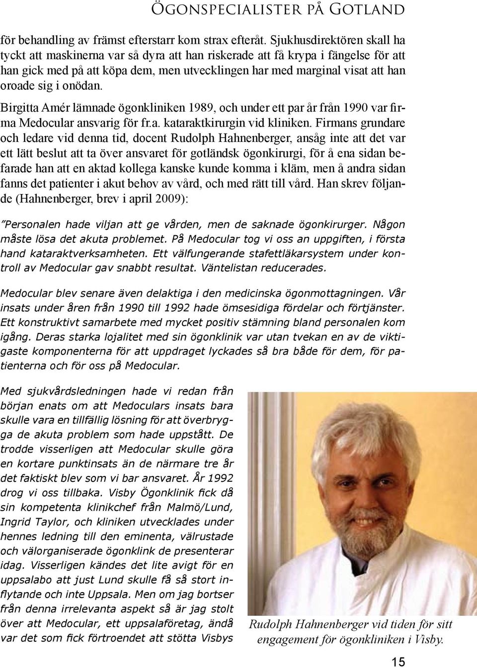 i onödan. Birgitta Amér lämnade ögonkliniken 1989, och under ett par år från 1990 var firma Medocular ansvarig för fr.a. kataraktkirurgin vid kliniken.