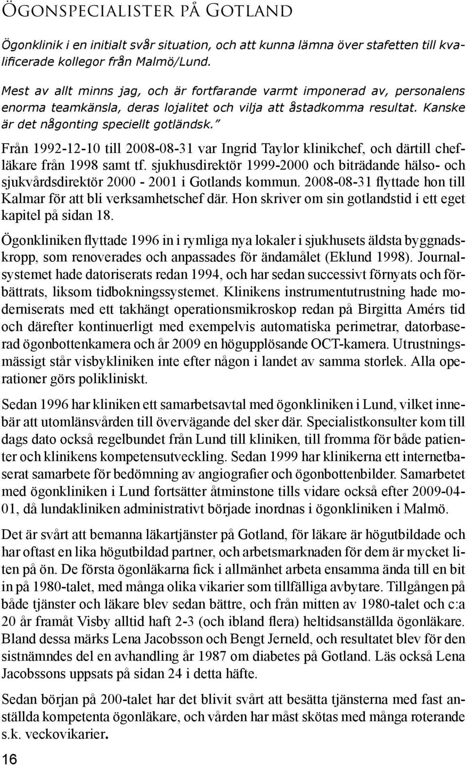 Från 1992-12-10 till 2008-08-31 var Ingrid Taylor klinikchef, och därtill chefläkare från 1998 samt tf.