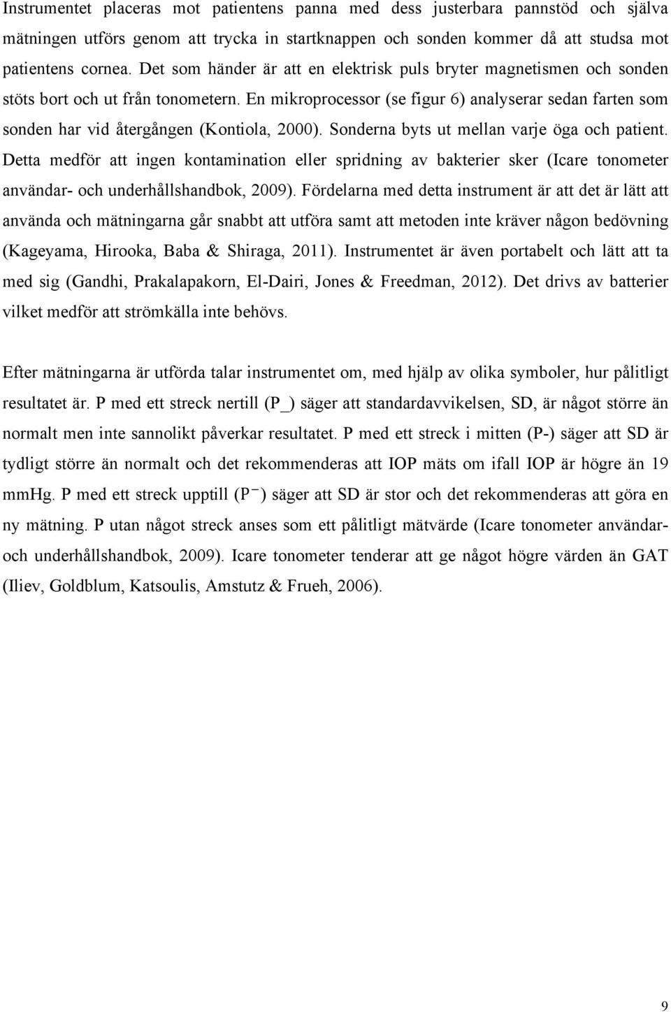 En mikroprocessor (se figur 6) analyserar sedan farten som sonden har vid återgången (Kontiola, 2000). Sonderna byts ut mellan varje öga och patient.