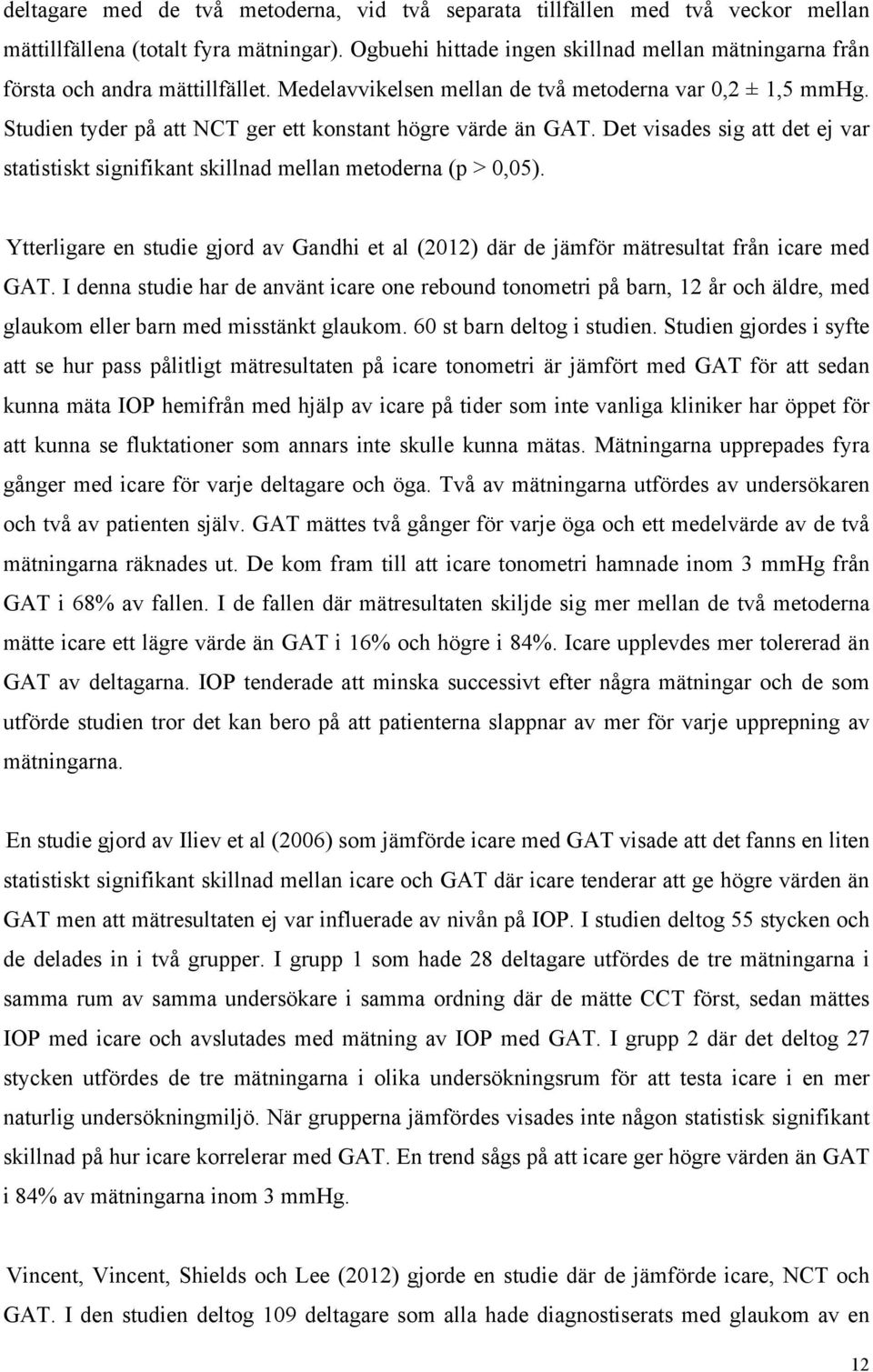 Studien tyder på att NCT ger ett konstant högre värde än GAT. Det visades sig att det ej var statistiskt signifikant skillnad mellan metoderna (p > 0,05).