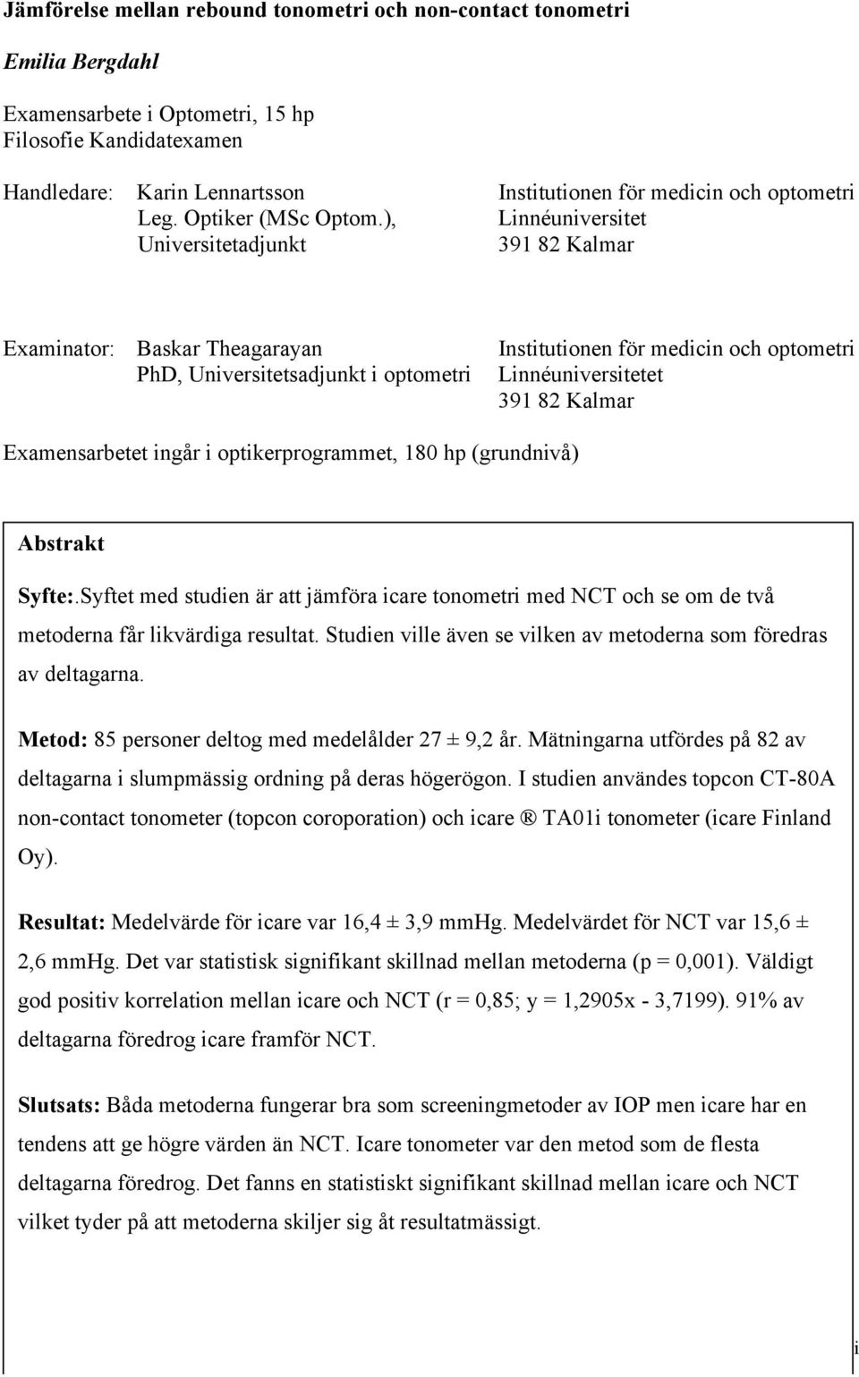 ), Linnéuniversitet Universitetadjunkt 391 82 Kalmar Examinator: Baskar Theagarayan PhD, Universitetsadjunkt i optometri Institutionen för medicin och optometri Linnéuniversitetet 391 82 Kalmar