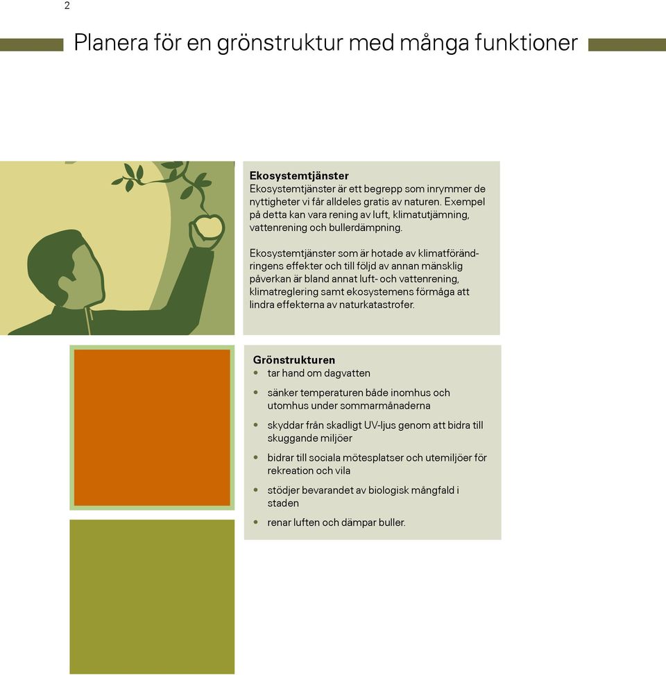 Ekosystemtjänster som är hotade av klimatförändringens effekter och till följd av annan mänsklig påverkan är bland annat luft- och vattenrening, klimatreglering samt ekosystemens förmåga att lindra