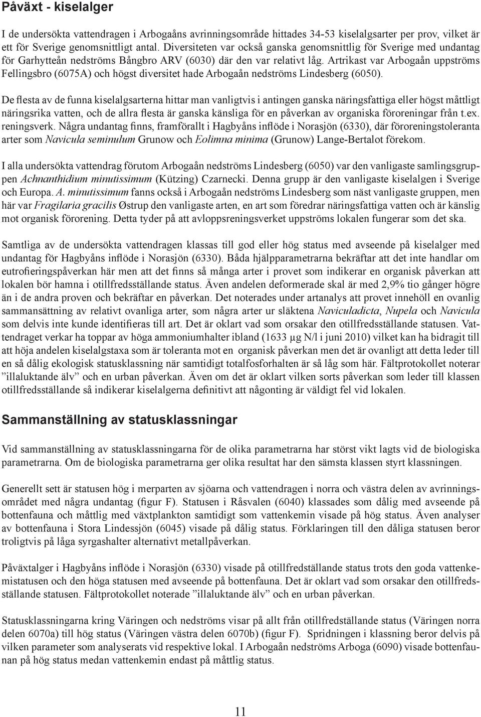 Artrikast var Arbogaån uppströms Fellingsbro (6075A) och högst diversitet hade Arbogaån nedströms Lindesberg (6050).