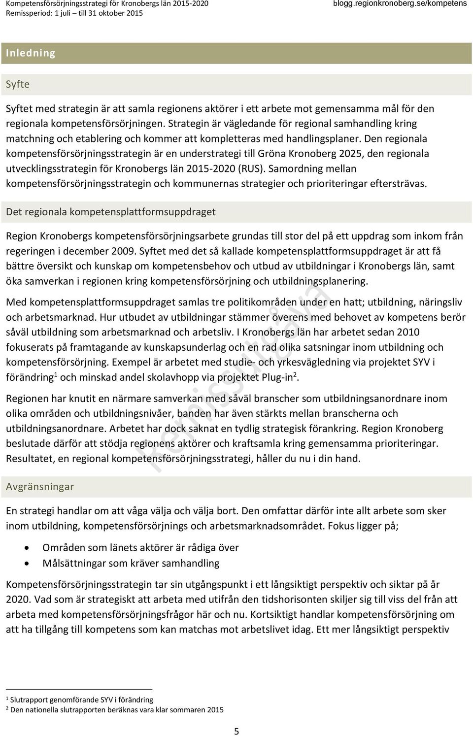 Den regionala kompetensförsörjningsstrategin är en understrategi till Gröna Kronoberg 2025, den regionala utvecklingsstrategin för Kronobergs län 2015-2020 (RUS).