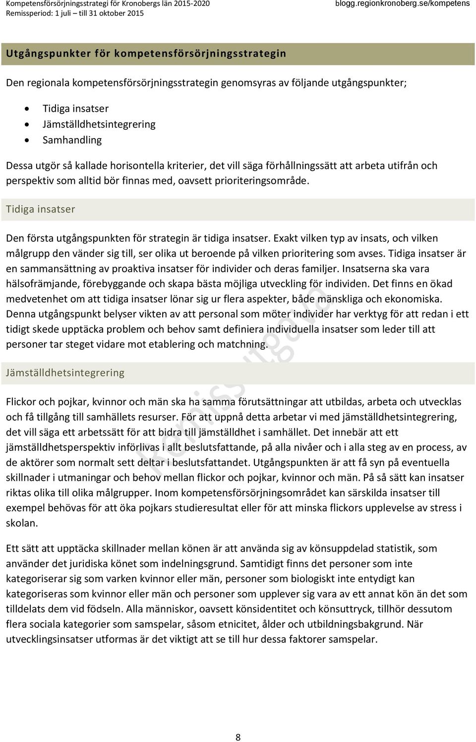 Tidiga insatser Den första utgångspunkten för strategin är tidiga insatser. Exakt vilken typ av insats, och vilken målgrupp den vänder sig till, ser olika ut beroende på vilken prioritering som avses.