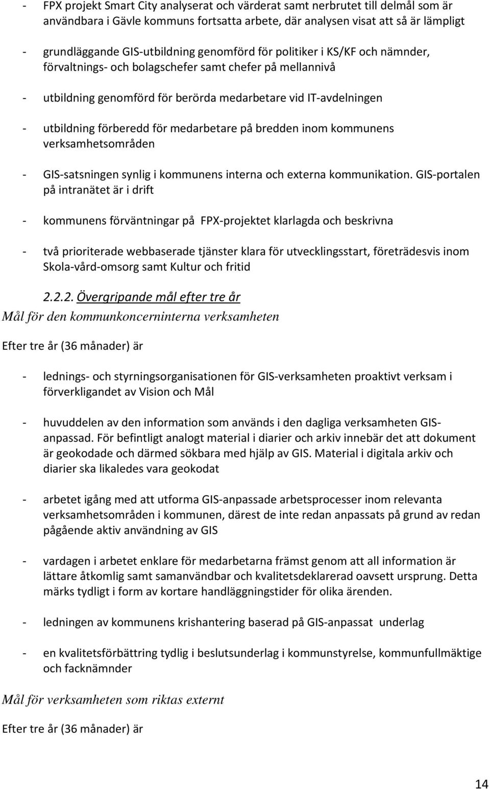 medarbetare på bredden inom kommunens verksamhetsområden - GIS-satsningen synlig i kommunens interna och externa kommunikation.