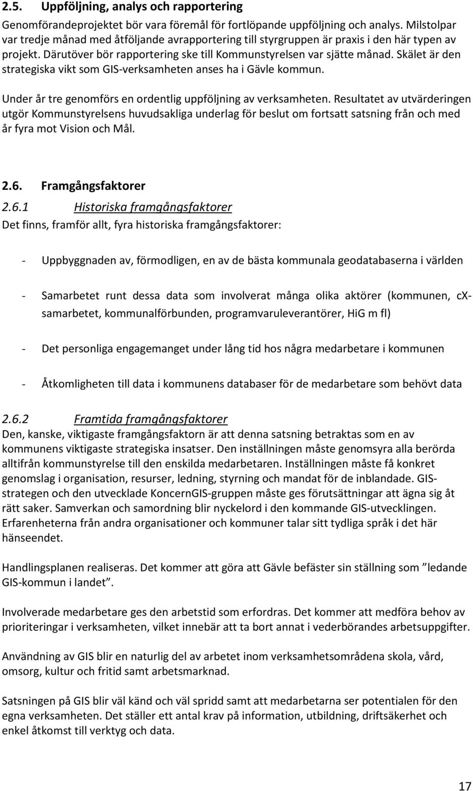 Skälet är den strategiska vikt som GIS-verksamheten anses ha i Gävle kommun. Under år tre genomförs en ordentlig uppföljning av verksamheten.