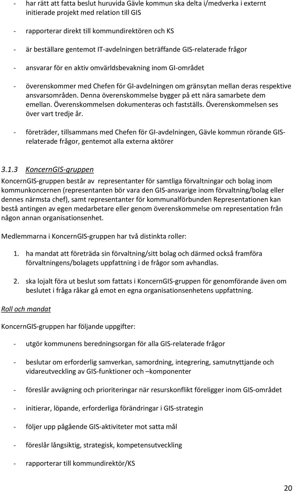 ansvarsområden. Denna överenskommelse bygger på ett nära samarbete dem emellan. Överenskommelsen dokumenteras och fastställs. Överenskommelsen ses över vart tredje år.