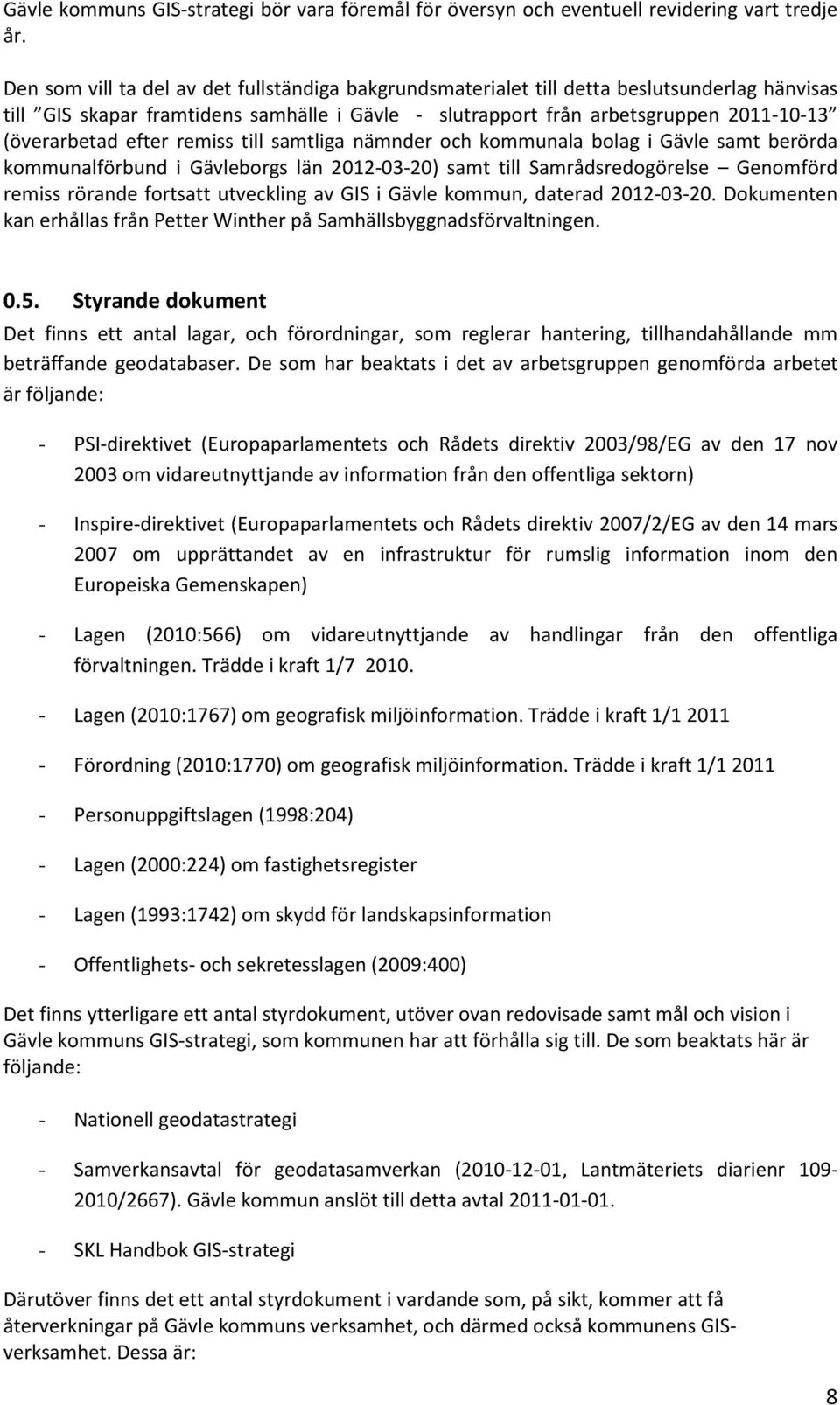 efter remiss till samtliga nämnder och kommunala bolag i Gävle samt berörda kommunalförbund i Gävleborgs län 2012-03-20) samt till Samrådsredogörelse Genomförd remiss rörande fortsatt utveckling av