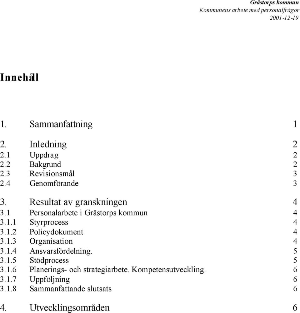 1.2 Policydokument 4 3.1.3 Organisation 4 3.1.4 Ansvarsfördelning. 5 3.1.5 Stödprocess 5 3.1.6 Planerings- och strategiarbete.