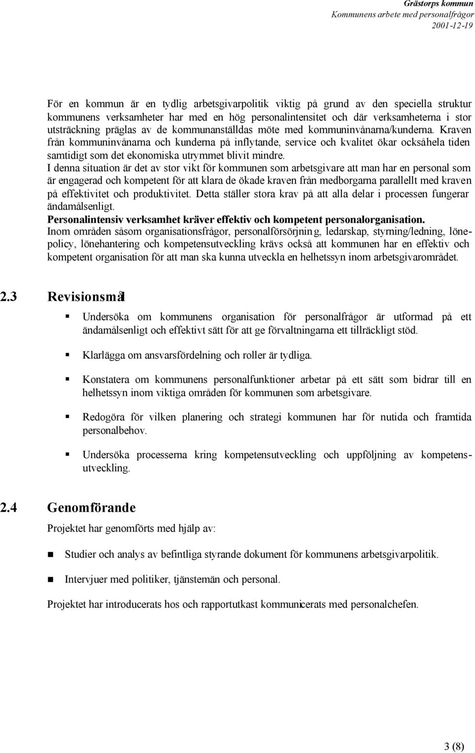 Kraven från kommuninvånarna och kunderna på inflytande, service och kvalitet ökar ocksåhela tiden samtidigt som det ekonomiska utrymmet blivit mindre.