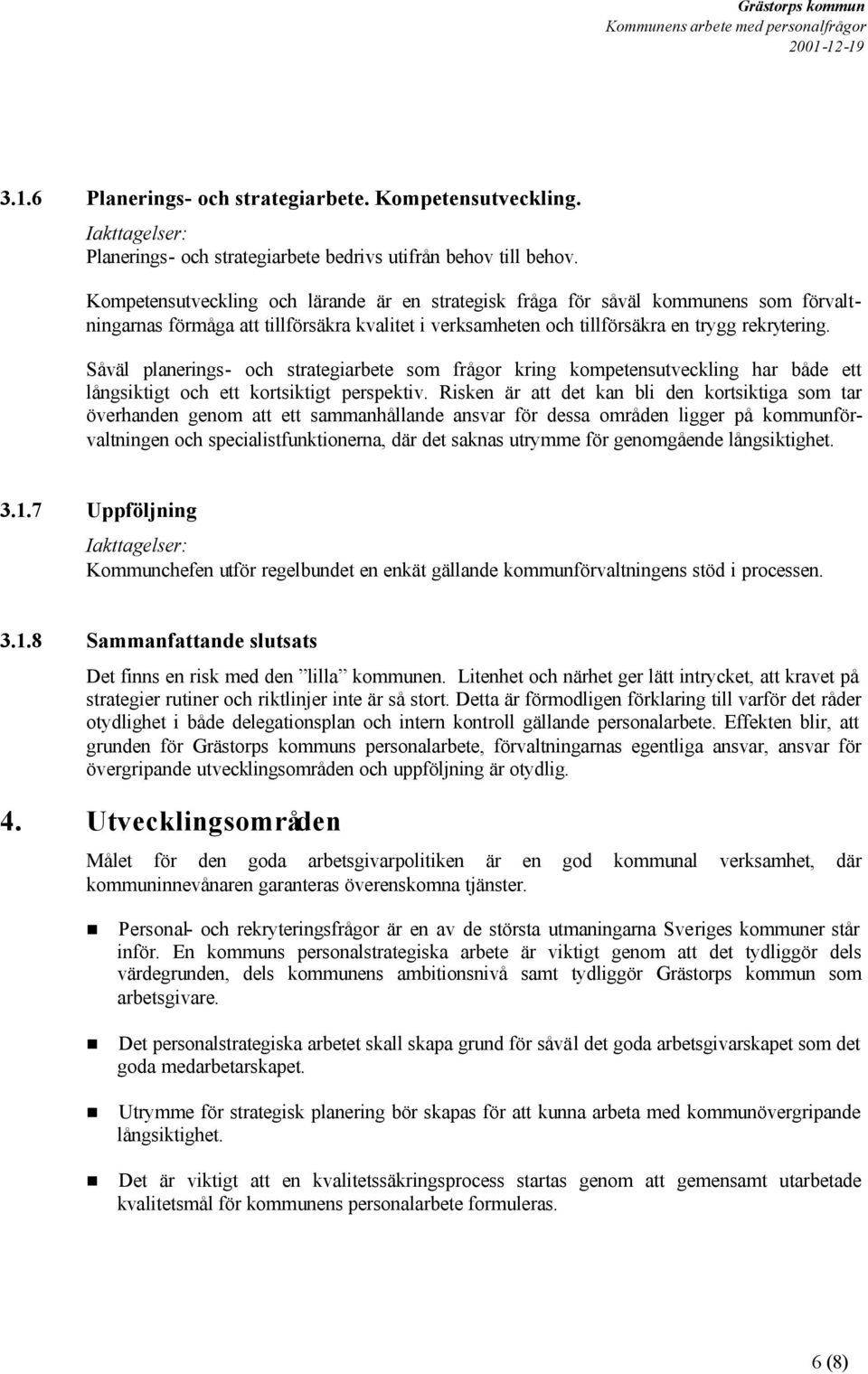 Såväl planerings- och strategiarbete som frågor kring kompetensutveckling har både ett långsiktigt och ett kortsiktigt perspektiv.