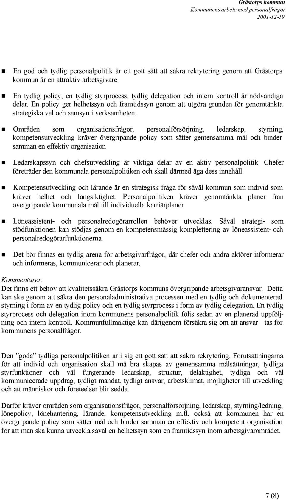 En policy ger helhetssyn och framtidssyn genom att utgöra grunden för genomtänkta strategiska val och samsyn i verksamheten.