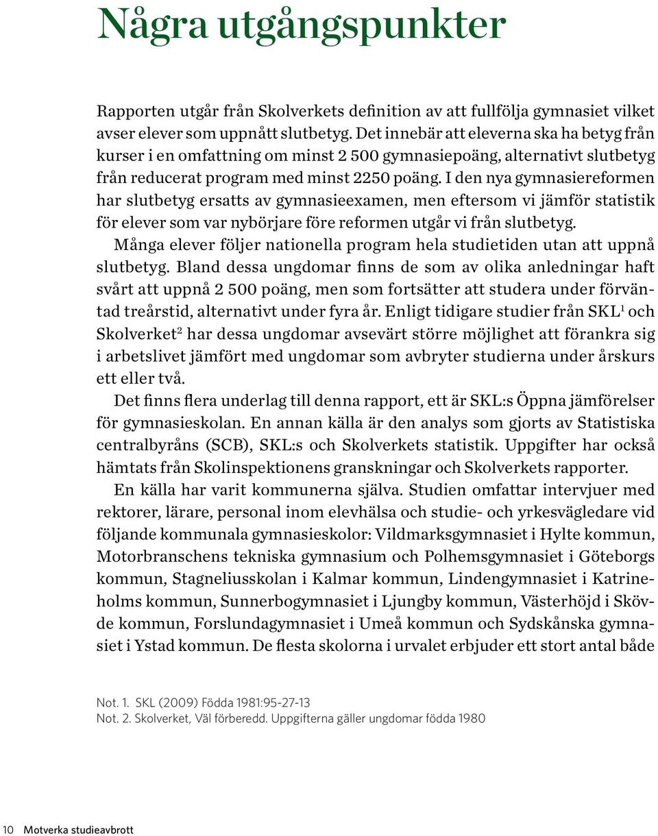 I den nya gymnasiereformen har slutbetyg ersatts av gymnasieexamen, men eftersom vi jämför statistik för elever som var nybörjare före reformen utgår vi från slutbetyg.