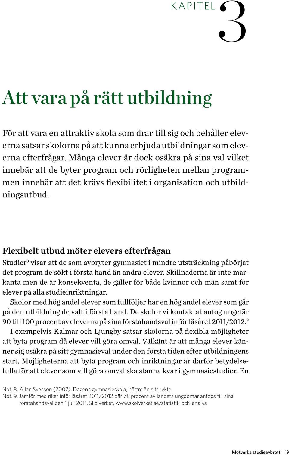 Flexibelt utbud möter elevers efterfrågan Studier 8 visar att de som avbryter gymnasiet i mindre utsträckning påbörjat det program de sökt i första hand än andra elever.