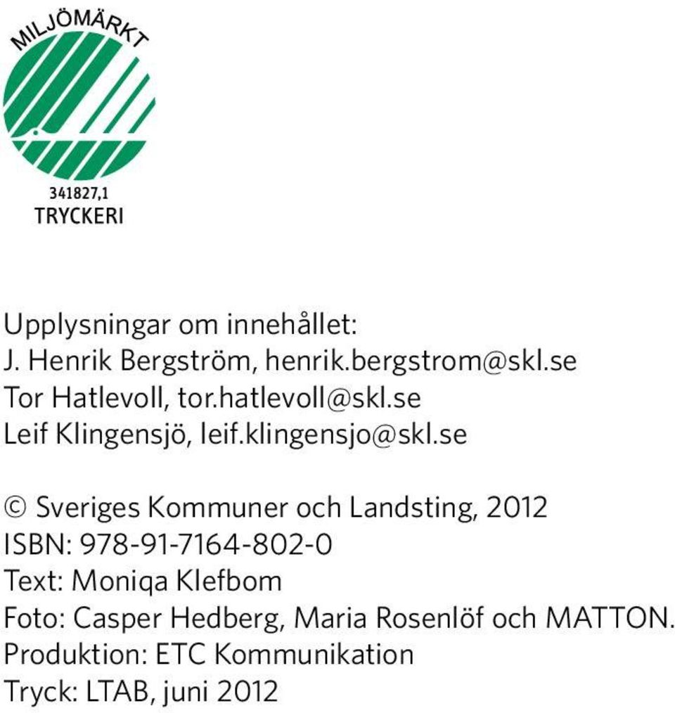 se Sveriges Kommuner och Landsting, 2012 ISBN: 978-91-7164-802-0 Text: Moniqa
