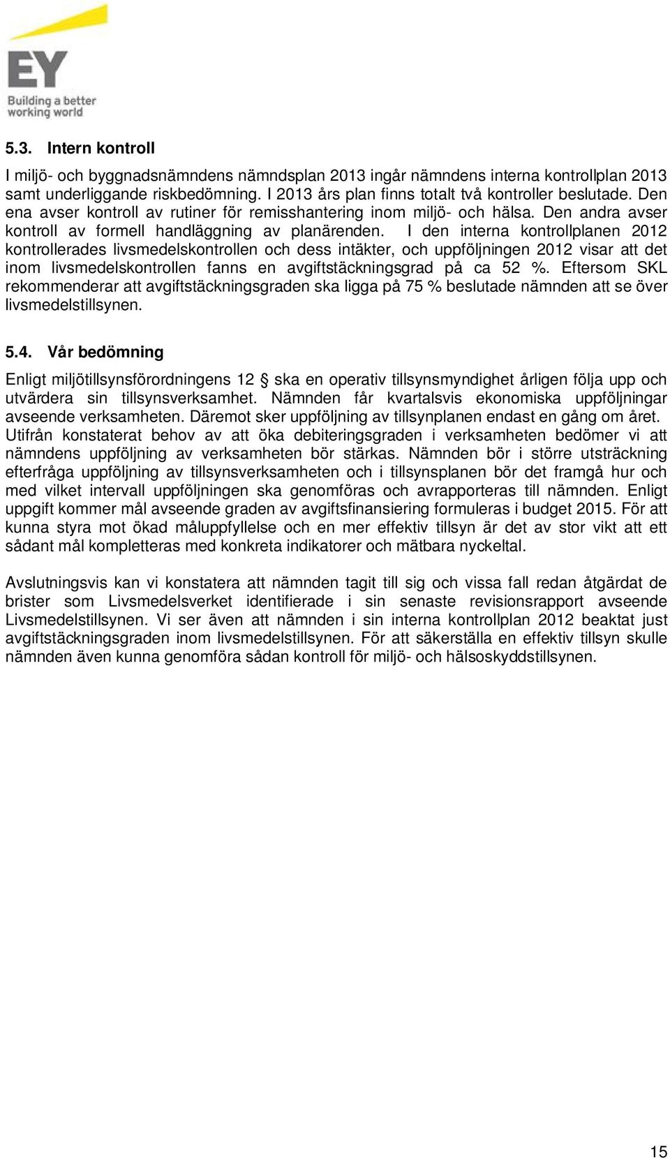 I den interna kontrollplanen 2012 kontrollerades livsmedelskontrollen och dess intäkter, och ppföljningen 2012 visar att det inom livsmedelskontrollen fanns en avgiftstäckningsgrad på ca 52 %.