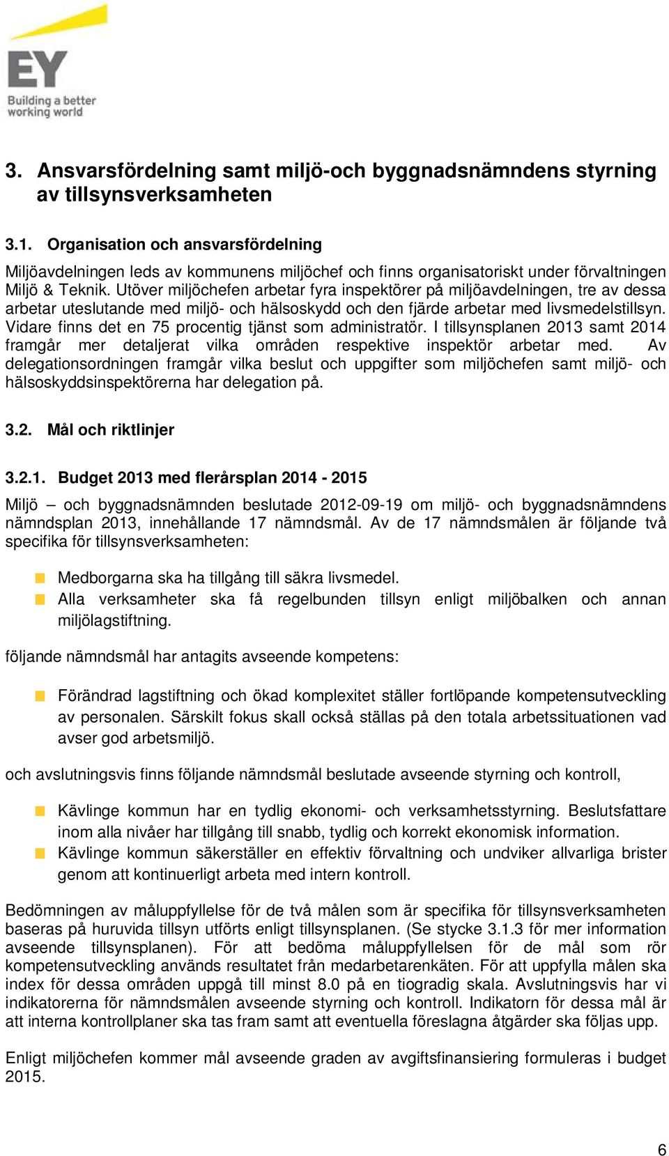 Utöver miljöchefen arbetar fyra inspektörer på miljöavdelningen, tre av dessa arbetar tesltande med miljö- och hälsoskydd och den fjärde arbetar med livsmedelstillsyn.