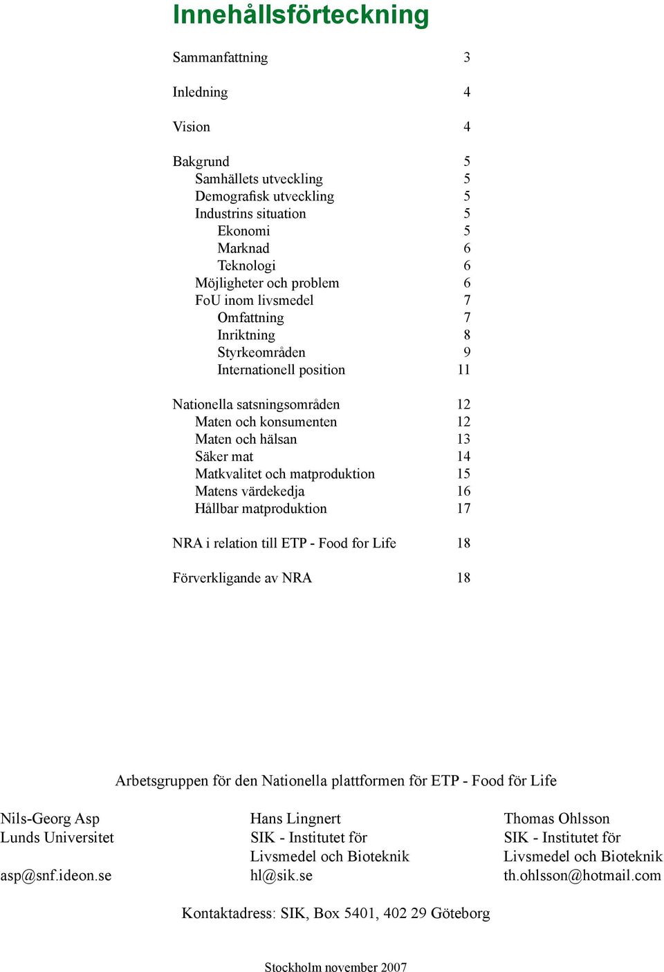 matproduktion 15 Matens värdekedja 16 Hållbar matproduktion 17 NRA i relation till ETP - Food for Life 18 Förverkligande av NRA 18 Arbetsgruppen för den Nationella plattformen för ETP - Food för Life