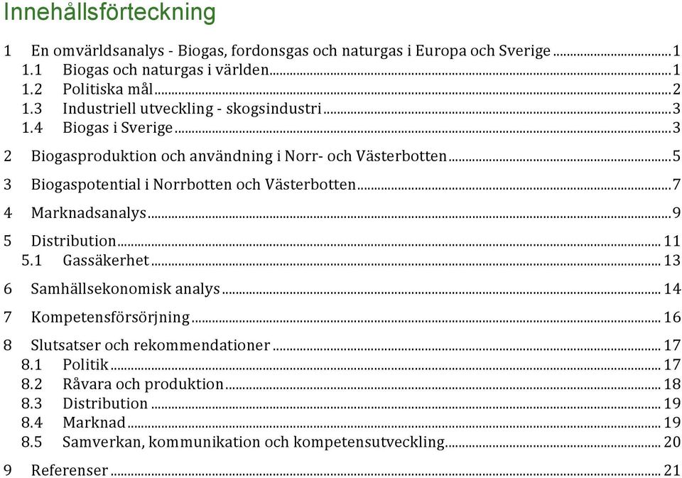 .. 5 3 Biogaspotential i Norrbotten och Västerbotten... 7 4 Marknadsanalys... 9 5 Distribution... 11 5.1 Gassäkerhet... 13 6 Samhällsekonomisk analys.