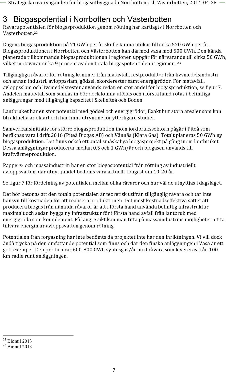 Den kända planerade tillkommande biogasproduktionen i regionen uppgår för närvarande till cirka 50 GWh, vilket motsvarar cirka 9 procent av den totala biogaspotentialen i regionen.