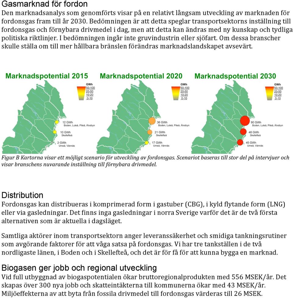 I bedömningen ingår inte gruvindustrin eller sjöfart. Om dessa branscher skulle ställa om till mer hållbara bränslen förändras marknadslandskapet avsevärt.