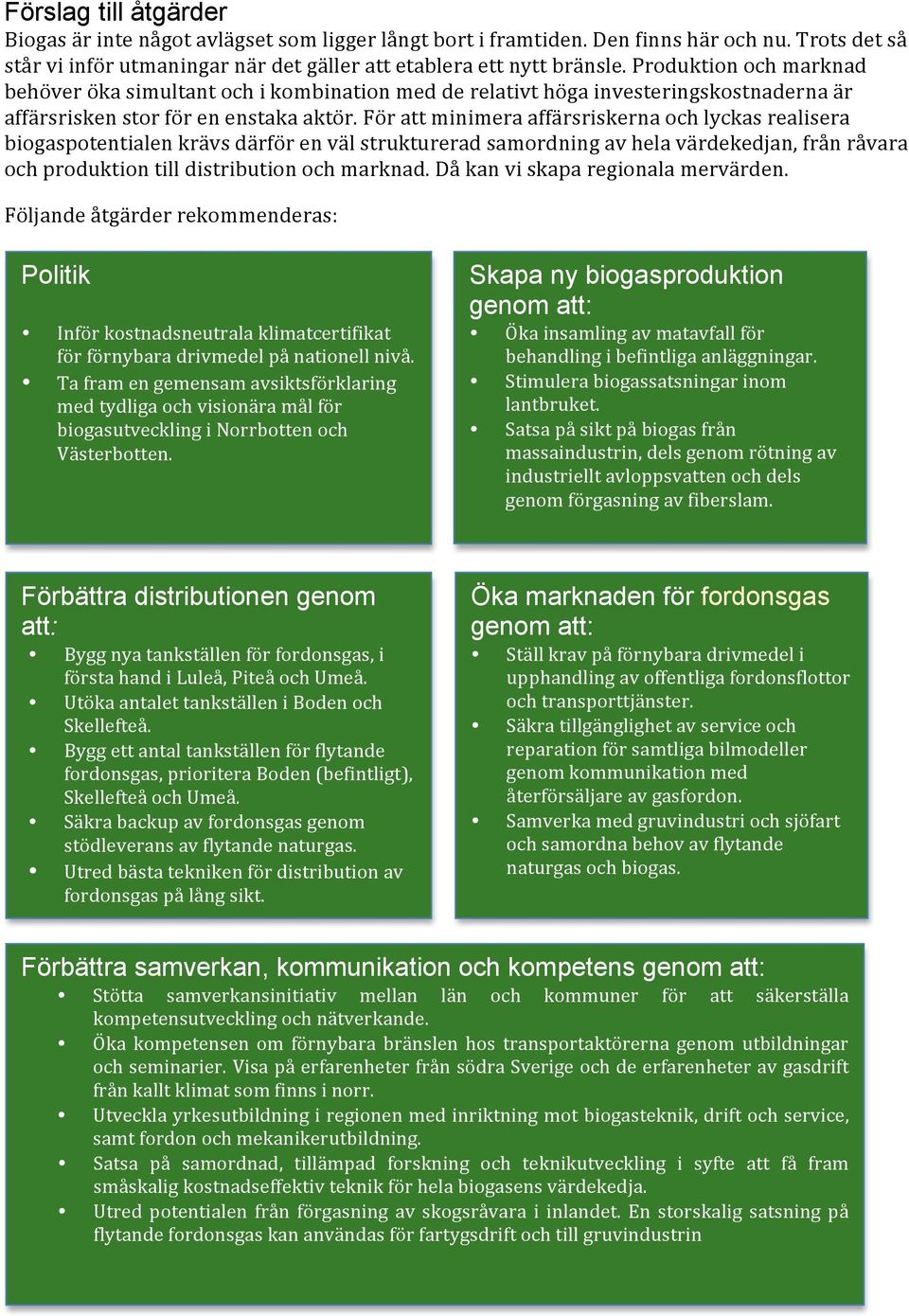 För att minimera affärsriskerna och lyckas realisera biogaspotentialen krävs därför en väl strukturerad samordning av hela värdekedjan, från råvara och produktion till distribution och marknad.