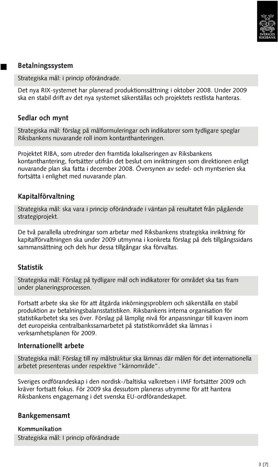 Sedlar och mynt Strategiska mål: förslag på målformuleringar och indikatorer som tydligare speglar Riksbankens nuvarande roll inom kontanthanteringen.