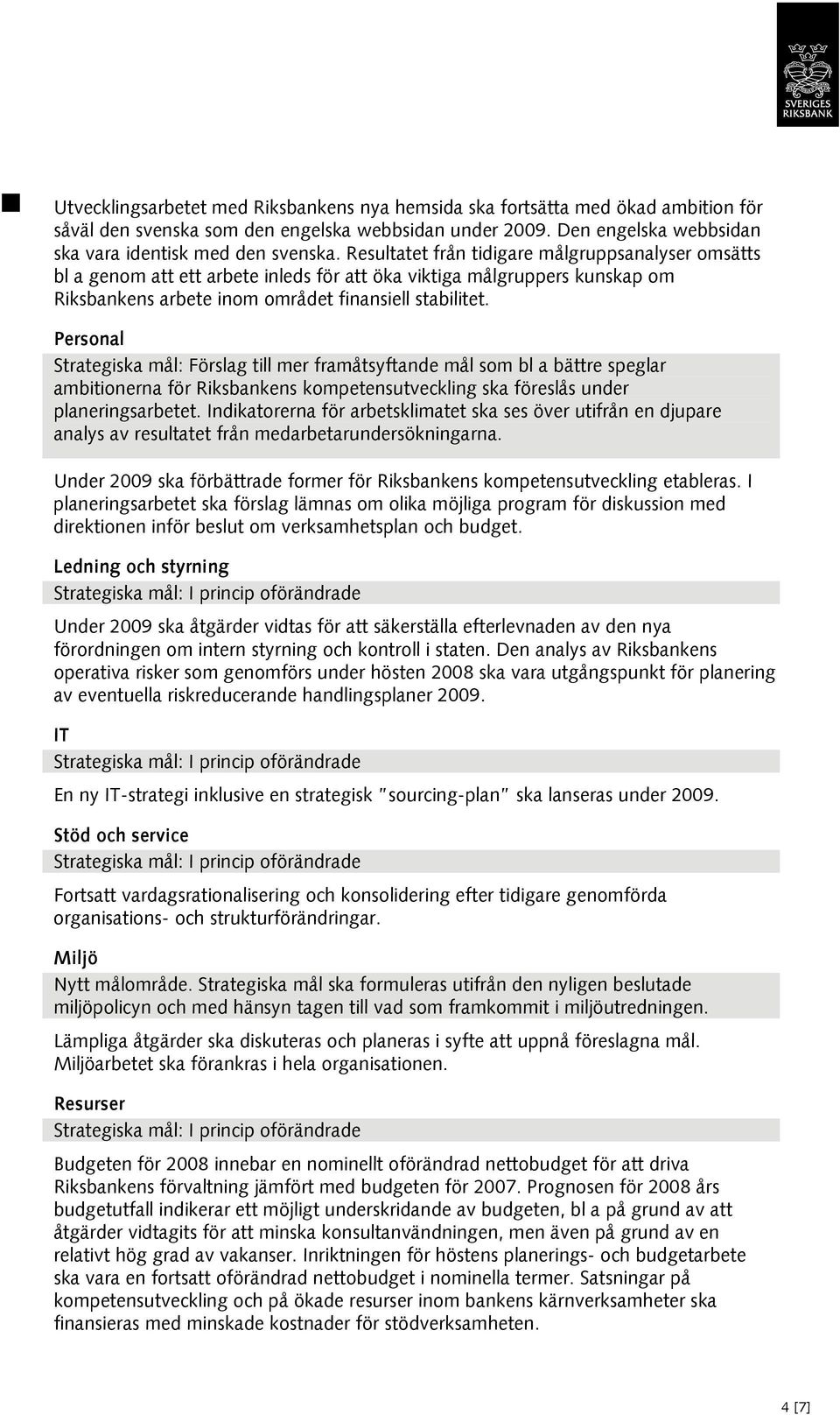 Personal Strategiska mål: Förslag till mer framåtsyftande mål som bl a bättre speglar ambitionerna för Riksbankens kompetensutveckling ska föreslås under planeringsarbetet.